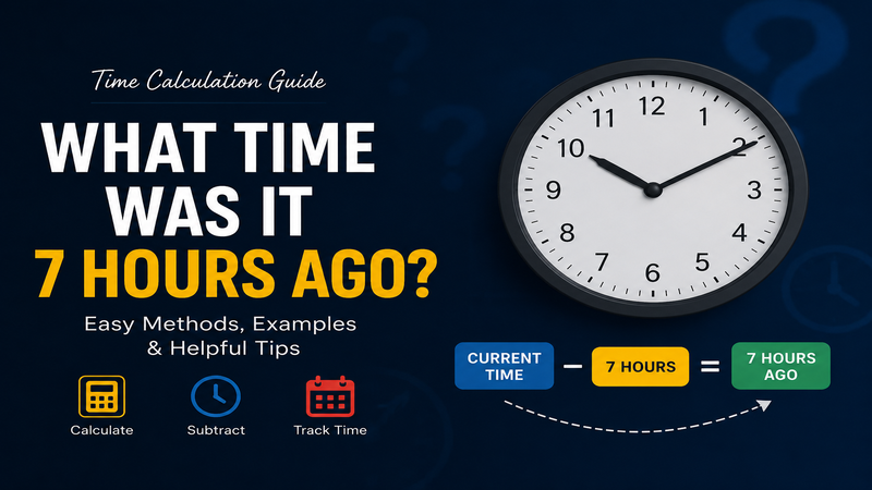 What Time Was It 7 Hours Ago? Easy Time Calculator